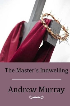 The Master's Indwelling by Andrew Murray 9781514199053