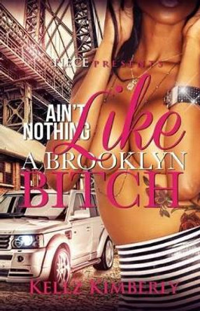 Ain't Nothing Like A Brooklyn Bitch by Kellz Kimberly 9781514282830