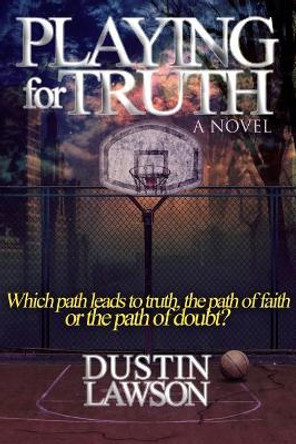 Playing for Truth: Which path leads to truth, the path of faith or the path of doubt? by Dustin R Lawson 9781514334034