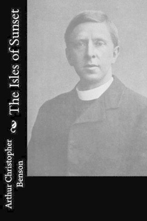 The Isles of Sunset by Arthur Christopher Benson 9781514677674