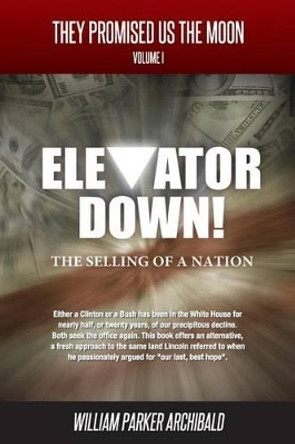 Elevator Down: The Selling of a Nation by William Parker Archibald 9781514681954