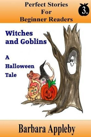 Perfect Stories For Beginner Readers - Witches And Goblins A Halloween Tale: Witches and Goblins A Halloween Tale by Barbara Appleby 9781514605721