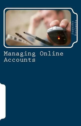 Managing Online Accounts: Creating, managing, and tracking Internet online accounts by Juancho Forlanda 9781514741030