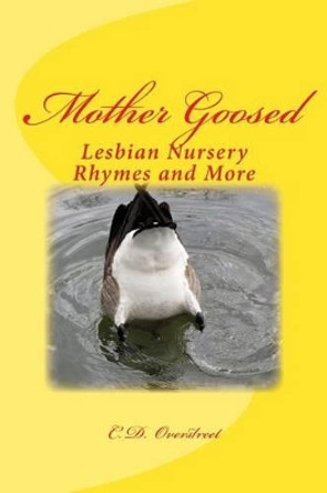 Mother Goosed: Lesbian Nursery Rhymes and More by C D Overstreet 9781514762158
