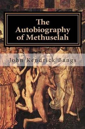 The Autobiography of Methuselah by John Kendrick Bangs 9781515017950