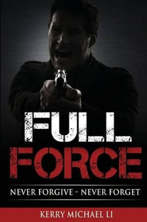 Full Force: Never Forgive - Never Forget by Kerry Michael Li 9781515152170