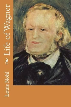 Life of Wagner by Louis Nohl 9781515152880