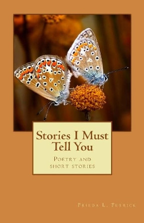 Stories I Must Tell You by Frieda L Ferrick 9781515158387