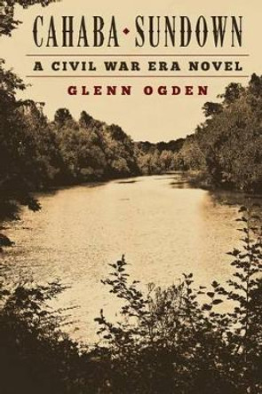 Cahaba Sundown: a Civil War Era Novel by Glenn Ogden 9781516807710