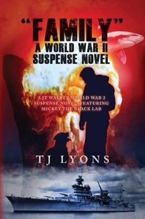 &quot;Family&quot; - a World War II suspense novel: A JT Walker World War 2 suspense novel - featuring Mickey the black lab by Tj Lyons 9781515178965