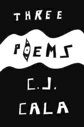 Three Poems by C J Cala 9781515179160