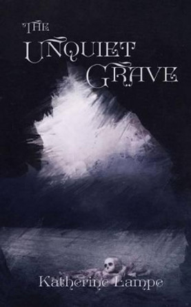 The Unquiet Grave by Katherine Lampe 9781514683750