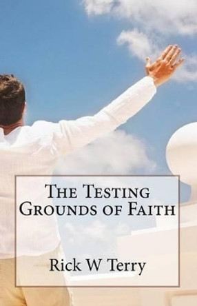 The Testing Grounds of Faith by Rick W Terry 9781515180159