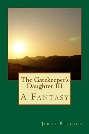 The Gatekeeper's Daughter III: A Fantasy by Jerry Berning 9781515180012