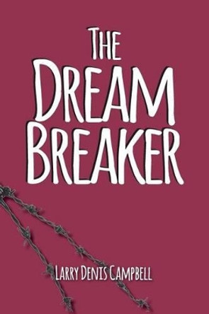 The Dream Breaker: The Dream Breaker by Larry Denis Campbell 9781515184454