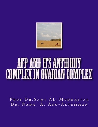 AFP and its Antibody Complex in Ovarian Complex by Nada a Abu Al-Temman 9781515184096