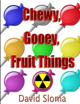 Chewy, Gooey, Fruit Things by David Sloma 9781515185505