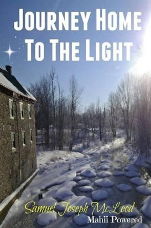 Journey Home To The Light by Samuel Joseph McLeod 9781515189398