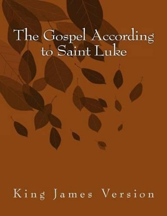 The Gospel According to Saint Luke: King James Version by Saint Luke 9781515191292