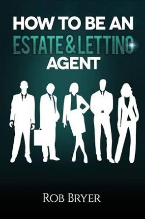 How to be an Estate & Letting Agent by Rob Bryer 9781515199427