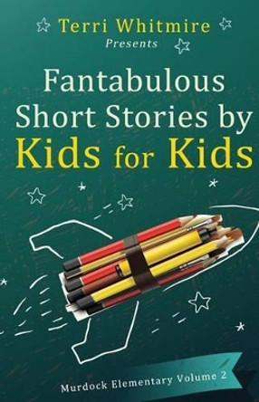 Fantabulous Short Stories by Kids for Kids: Murdock Elementary Volume 2 by Murdock Elementary School 9781515201250