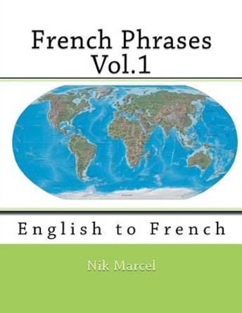 French Phrases Vol.1: English to French by Nik Marcel 9781515201816