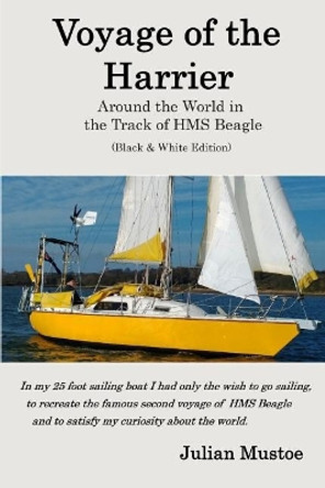 Voyage of the Harrier (Black and White Edition): Sailing Around the World in the Track of HMS Beagle by Julian E H Mustoe 9781515203063