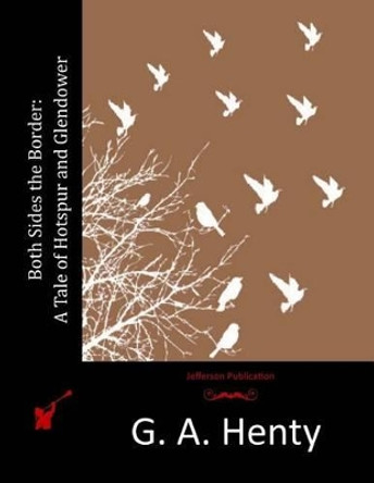 Both Sides the Border: A Tale of Hotspur and Glendower by G a Henty 9781515203728
