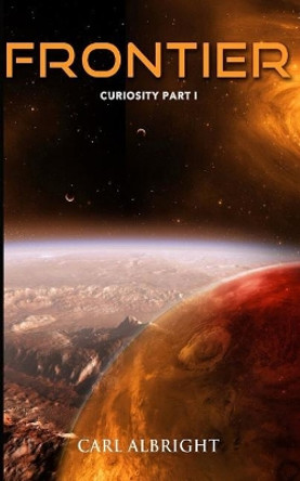 Frontier: Curiosity Part I by Carl Albright 9781515205098