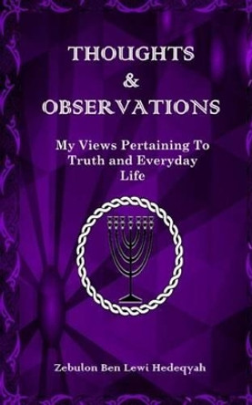 Thoughts & Observations: My Views Pertaining To Truth and Everyday Life by Zebulon Ben Lewi Hedeqyah 9781515205364