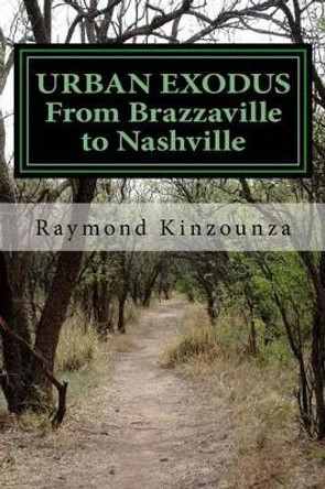 URBAN EXODUS From Brazzaville to Nashville by Raymond Sarbach Kinzounza 9781515209676