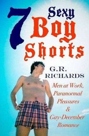 7 Sexy Boy Shorts: Men at Work, Paranormal Pleasures and Gay-December Romance by G R Richards 9781515211167