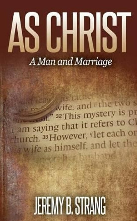 As Christ: Man and Marriage by Jeremy B Strang 9781515211921