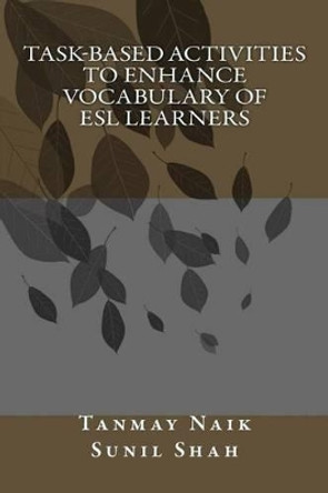 Task-Based Activities to Enhance Vocabulary of ESL Learners by Sunil Shah 9781515213802