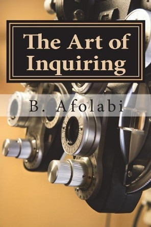 The Art of Inquiring by B Afolabi 9781515214649