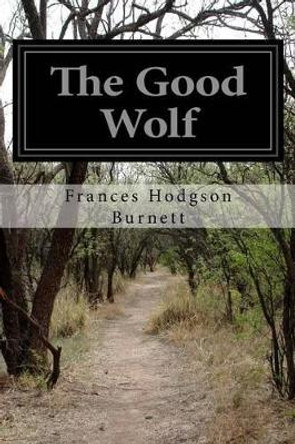 The Good Wolf by Francis Hodgson Burnett 9781515218043