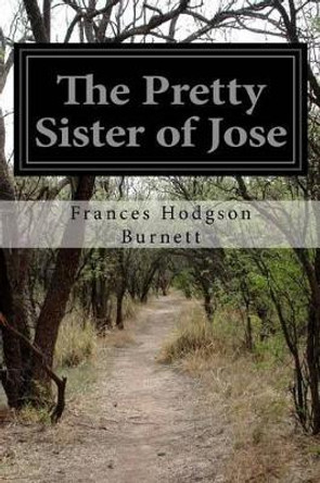 The Pretty Sister Of Jose by Francis Hodgson Burnett 9781515218098