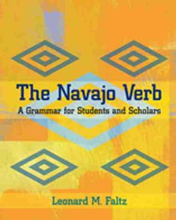 The Navajo Verb: A Grammar for Students and Scholars by L. M. Faltz