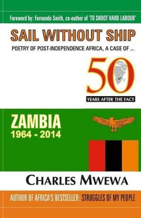 Sail Without Ship: Poetry of Post-Independence Africa, the Case of Zambia by Charles Mwewa 9781515227793