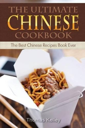 The Ultimate Chinese Cookbook: The Best Chinese Recipes Book Ever by Thomas Kelley 9781516832392