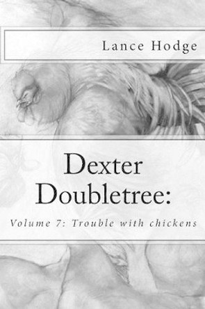 Dexter Doubletree: Trouble with chickens by Lance Hodge 9781516834242