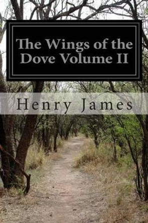 The Wings of the Dove Volume II by Henry James 9781516838899