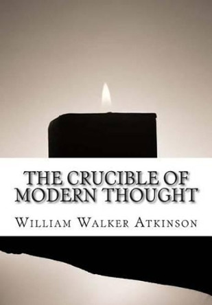 The Crucible of Modern Thought by William Walker Atkinson 9781516848522