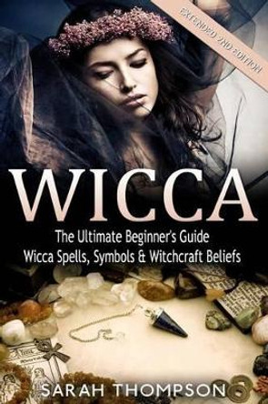 Wicca: The Ultimate Beginner's Guide to Learning Spells & Witchcraft by Sarah Thompson 9781516850303