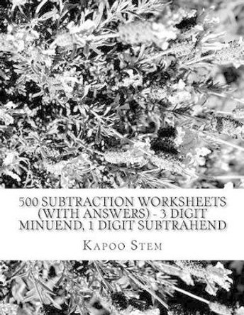 500 Subtraction Worksheets (with Answers) - 3 Digit Minuend, 1 Digit Subtrahend: Maths Practice Workbook by Kapoo Stem 9781516849093