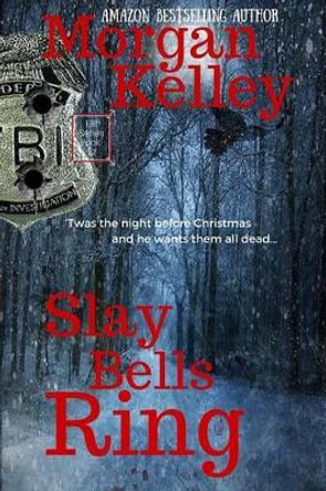 Slay Bells Ring: An FBI/Romance Thriller Book 12 by Morgan Kelley 9781516851256