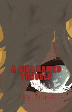 A Girl Named Trouble by Fey Truet 9781514648070