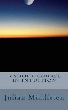 A Short Course In Intuition by Julian Middleton 9781516870165