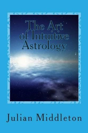 The Art of Intuitive Astrology by Julian Middleton 9781516871414