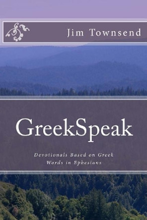 GreekSpeak: Devotionals Based on Greek Words in Ephesians by Jim Townsend Phd 9781516872701